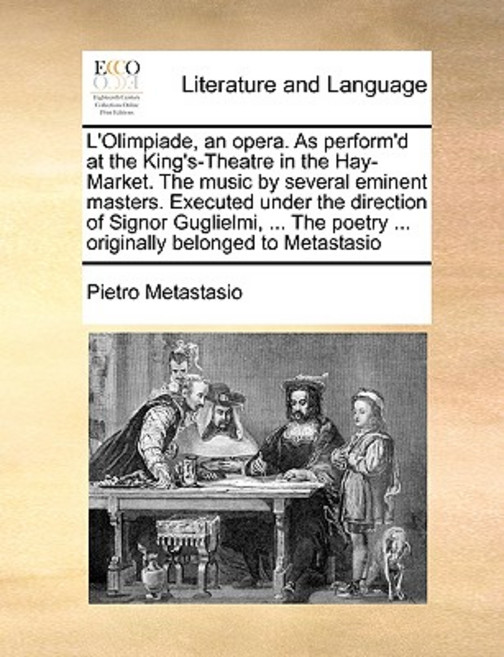 L'Olimpiade an Opera. as Perform'd at the King's-Theatre in the Hay-Market. the Music by Several Emin..., Gale Ecco, Print Editions
