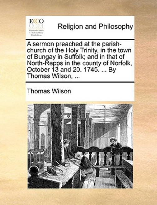 A Sermon Preached at the Parish-Church of the Holy Trinity in the Town of Bungay in Suffolk; And in T..., Gale Ecco, Print Editions