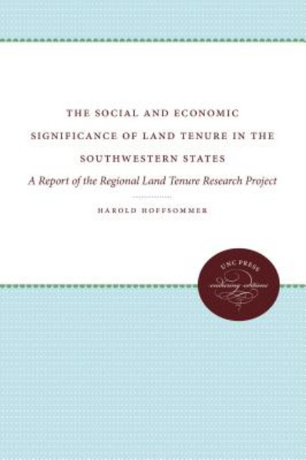 The Social and Economic Significance of Land Tenure in the Southwestern States: A Report of the Region..., University of North Carolina Press