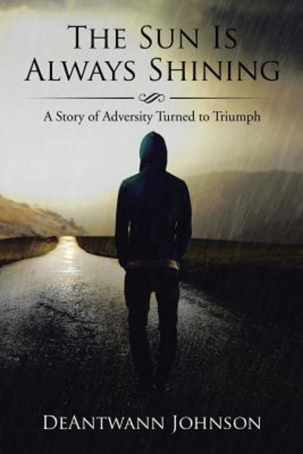 The Sun Is Always Shining: A Story of Adversity Turned to Triumph Paperback, Xlibris
