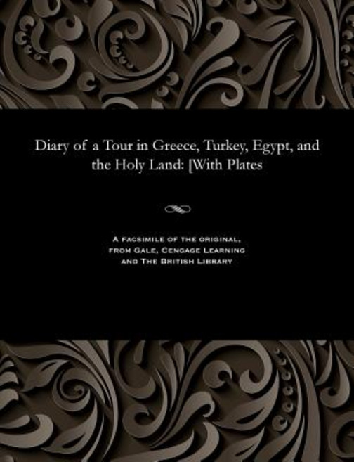 Diary of a Tour in Greece Turkey Egypt and the Holy Land: [with Plates Paperback, Gale and the British Library