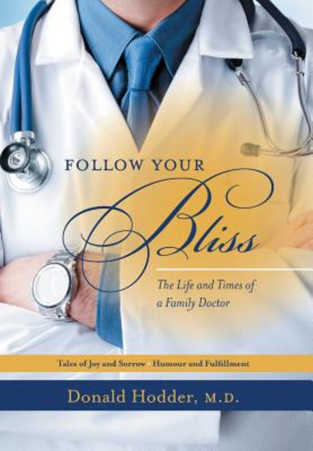Follow Your Bliss: The Life and Times of a Family Doctor Hardcover, FriesenPress