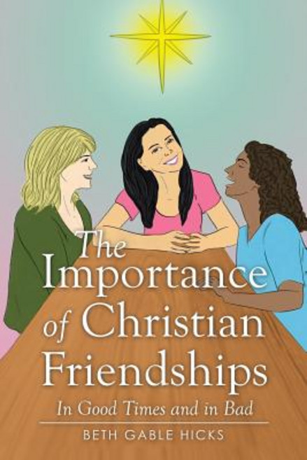 The Importance of Christian Friendships: In Good Times and in Bad Paperback, Xlibris