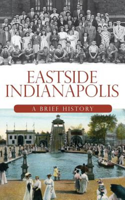 Eastside Indianapolis: A Brief History Hardcover, History Press Library Editions
