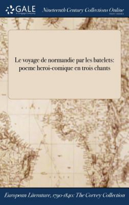 Le Voyage de Normandie Par Les Batelets: Poeme Heroi-Comique En Trois Chants Hardcover, Gale Ncco, Print Editions