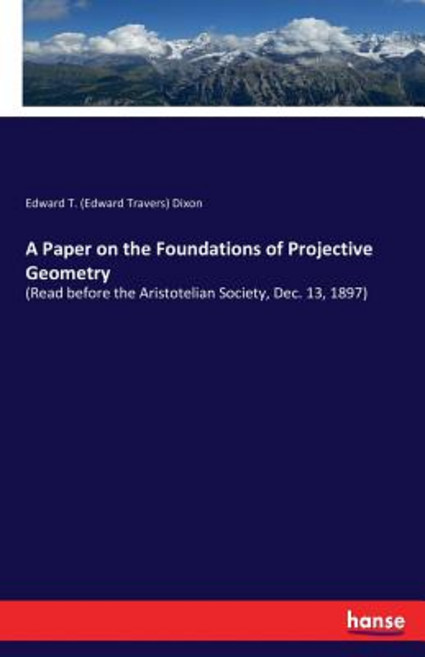 A Paper on the Foundations of Projective Geometry Paperback, Hansebooks