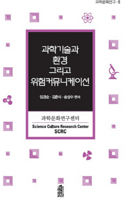 과학기술과 환경 그리고 위험커뮤니케이션, 한국학술정보, 임경순,김춘식,송성수 공저